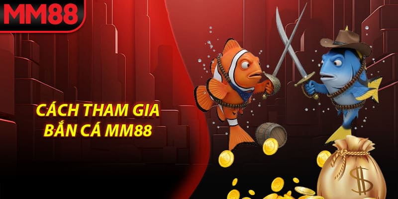 Cách tham gia Bắn Cá MM88