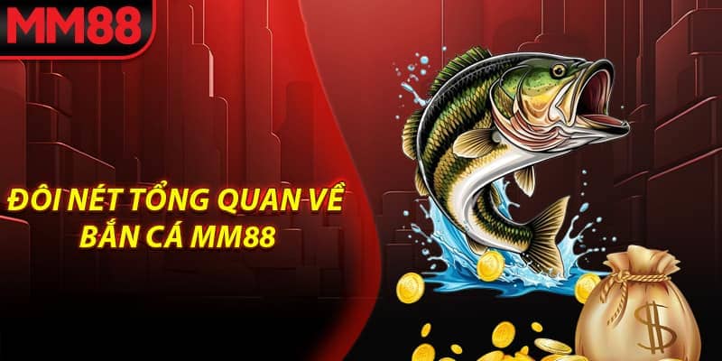 Đôi nét tổng quan về Bắn Cá MM88