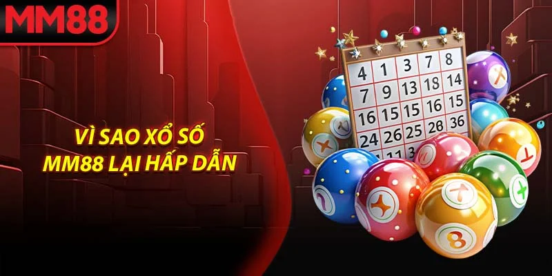 Vì sao Xổ Số MM88 lại hấp dẫn